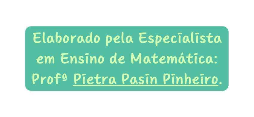 Elaborado pela Especialista em Ensino de Matemática Profª Pietra Pasin Pinheiro