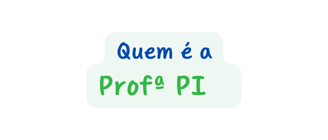 Quem é a Profª PI