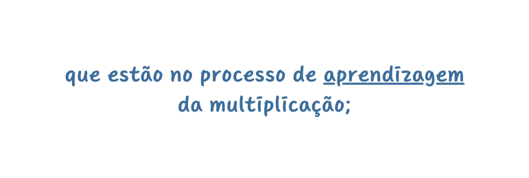 que estão no processo de aprendizagem da multiplicação