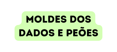 MOLDES dos dados e peões
